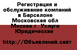 Регистрация и обслуживание компаний в Барселоне - Московская обл., Москва г. Услуги » Юридические   